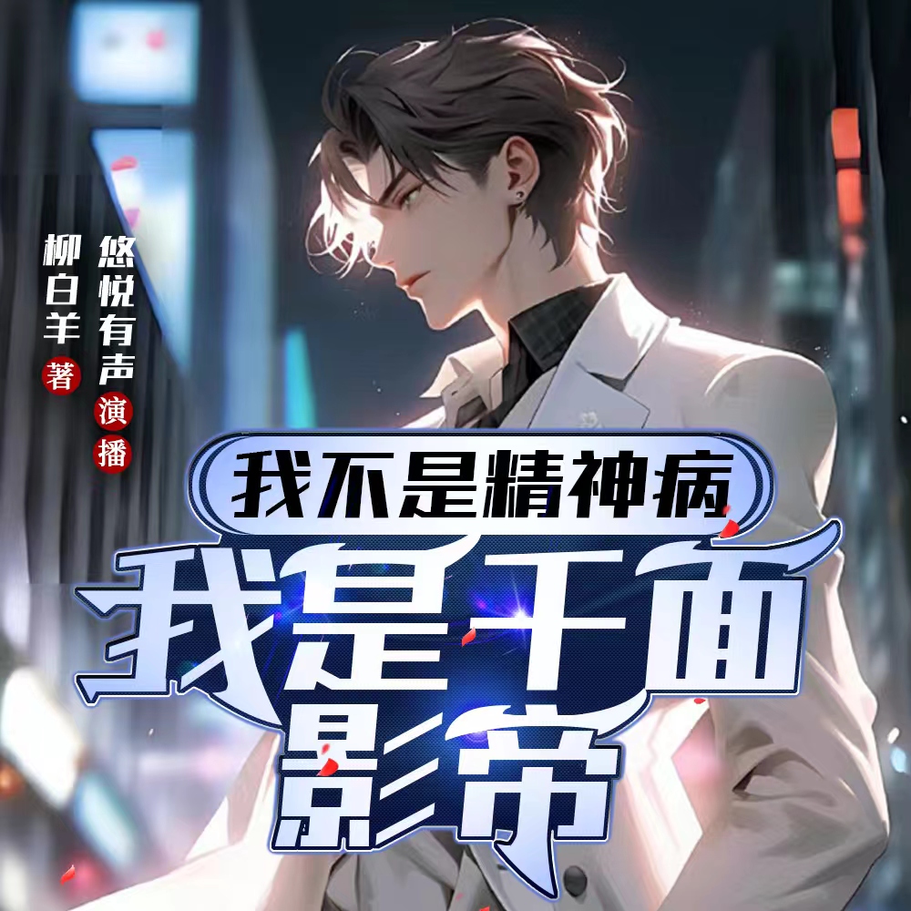 我不是精神病，我是千面影帝|娱乐圈爽文 |热点影视剧|重生逆袭|多播轻喜剧